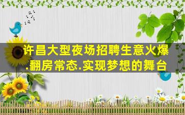 许昌大型夜场招聘生意火爆.翻房常态.实现梦想的舞台